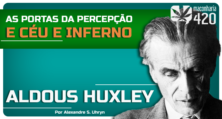 ALDOUS HUXLEY: AS PORTAS DA PERCEPÇÃO (1954) E CÉU E INFERNO (1956)